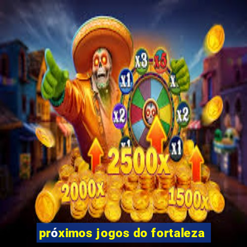 próximos jogos do fortaleza